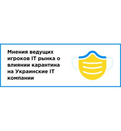 Мнения ведущих игроков IT рынка о влиянии карантина на Украинские IT компании
