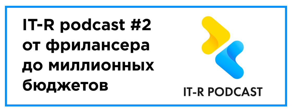 IT-R podcast — выпуск #2: от фрилансера до миллионных бюджетов