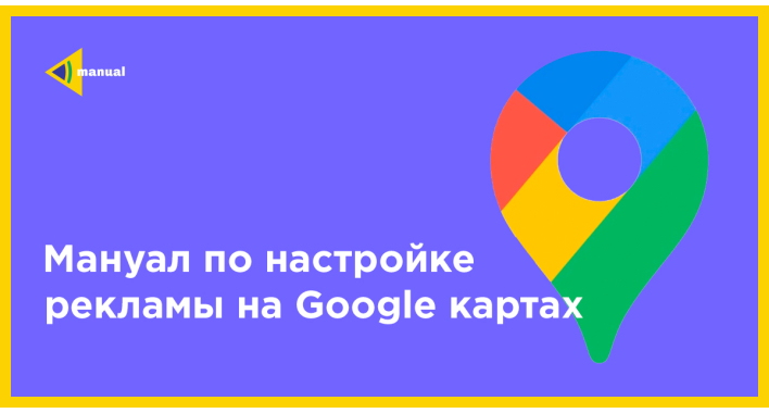 Мануал по настройке рекламы в Google Картах