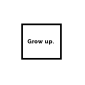 Grow up
