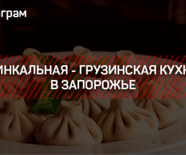 ИНСТАГРАМ - ХИНКАЛЬНАЯ - ГРУЗИНСКАЯ КУХНЯ В ЗАПОРОЖЬЕ