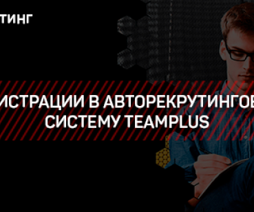 РЕГИСТРАЦИИ В АВТОРЕКРУТИНГОВУЮ СИСТЕМУ TEAMPLUS