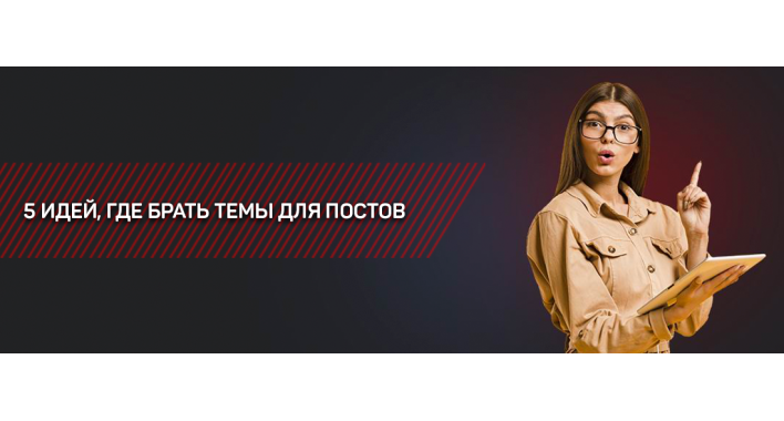 5 ИДЕЙ, ГДЕ БРАТЬ ТЕМЫ ДЛЯ ПОСТОВ