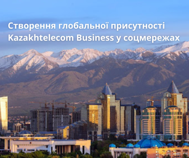 Створення глобальної присутності Kazakhtelecom Business у соцмережах