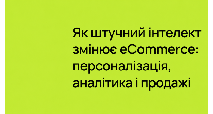 Як штучний інтелект змінює eCommerce: персоналізація, аналітика і продажі